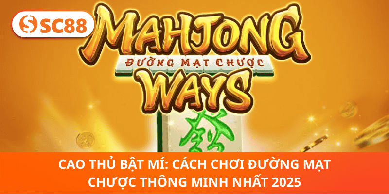 Cao Thủ Bật Mí: Cách Chơi Đường Mạt Chược Thông Minh Nhất 2025