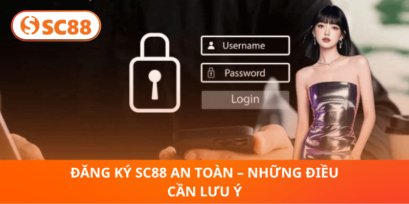 Đăng Ký SC88 An Toàn – Những Điều Cần Lưu Ý