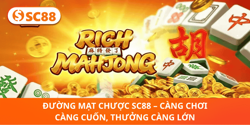 Đường Mạt Chược SC88 – Càng Chơi Càng Cuốn, Thưởng Càng Lớn