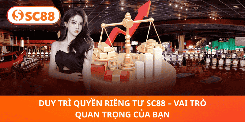 Duy Trì Quyền Riêng Tư sc88 – Vai Trò Quan Trọng Của Bạn
