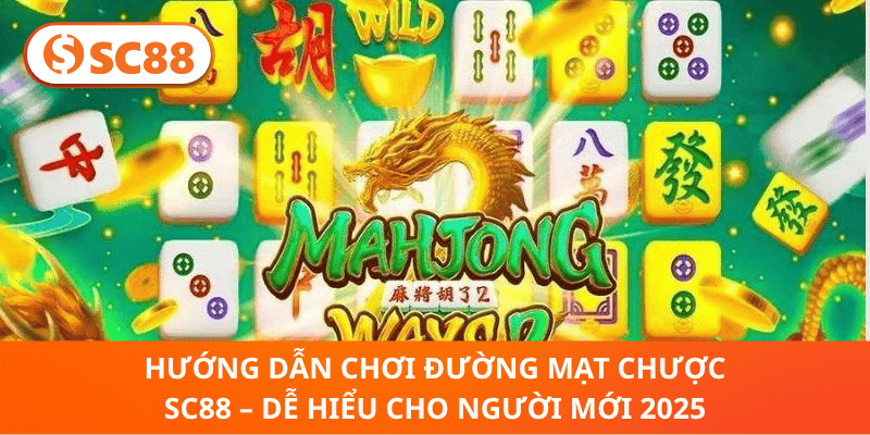 Hướng Dẫn Chơi Đường Mạt Chược SC88 – Dễ Hiểu Cho Người Mới 2025