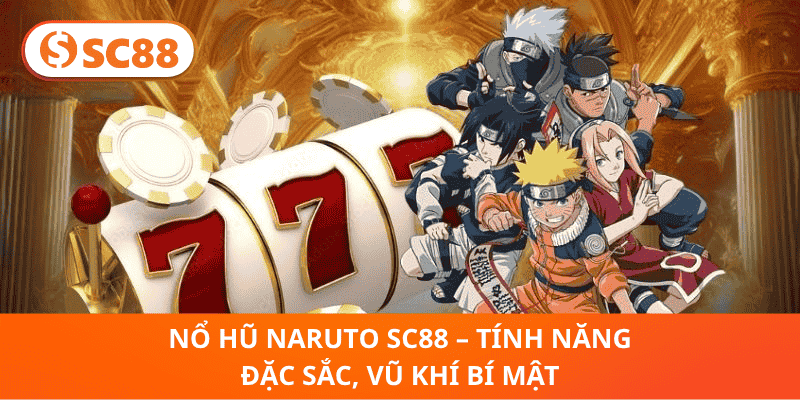 Nổ Hũ Naruto SC88 – Tính Năng Đặc Sắc, Vũ Khí Bí Mật