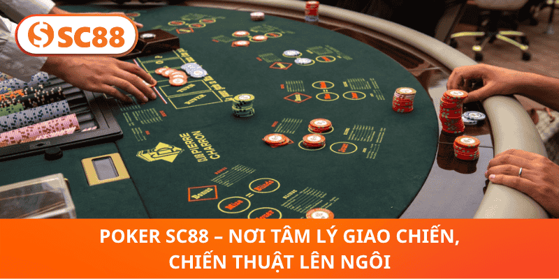 Poker SC88 – Nơi Tâm Lý Giao Chiến, Chiến Thuật Lên Ngôi