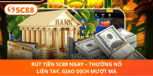 Rút Tiền SC88 – Thần Tốc, An Toàn, Thưởng Về Ngay