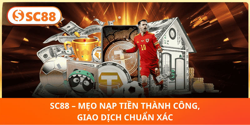 SC88 – Mẹo Nạp Tiền Thành Công, Giao Dịch Chuẩn Xác