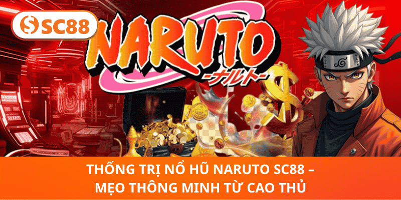 Thống Trị Nổ Hũ Naruto SC88 – Mẹo Thông Minh Từ Cao Thủ