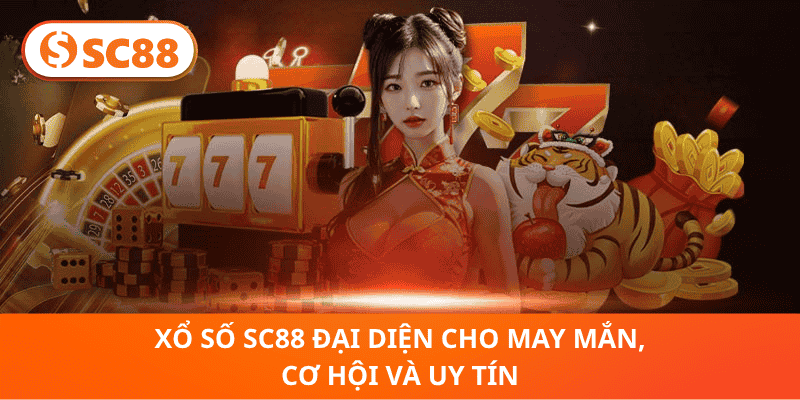 Xổ Số SC88 Đại Diện Cho May Mắn, Cơ Hội Và Uy Tín