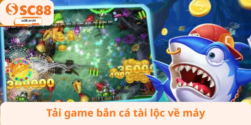 Tải game bắn cá tài lộc về máy